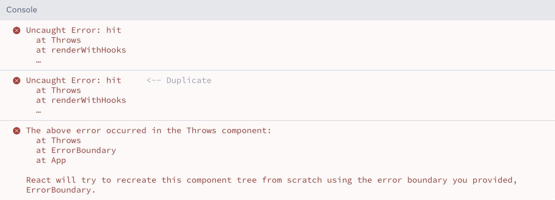 Previously, React would throw the error twice. Once for the original error, then a second time after failing to automatically recover, followed by information about the error.