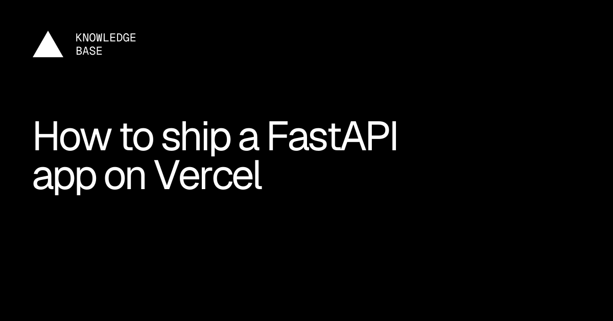 How to ship a FastAPI app on Vercel | Vercel Knowledge Base