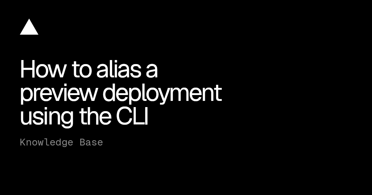 How to alias a preview deployment using the CLI | Vercel Knowledge Base