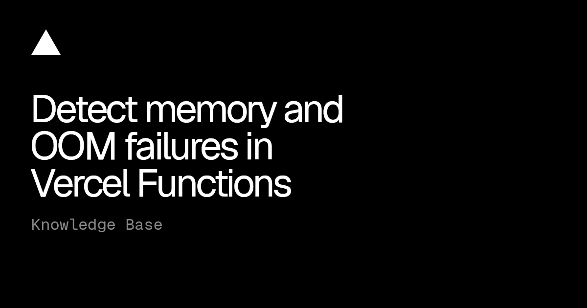 Detect memory and OOM failures in Vercel Functions | Vercel Knowledge Base