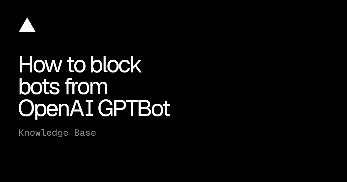 How to block bots from OpenAI GPTBot | Vercel Knowledge Base