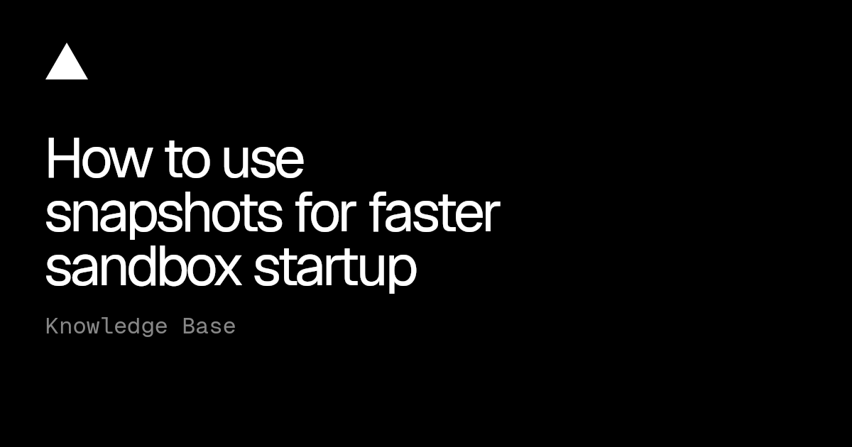 How to use snapshots for faster sandbox startup | Vercel Knowledge Base