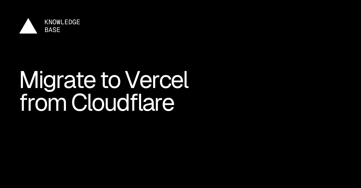 Migrate to Vercel from Cloudflare | Vercel Knowledge Base