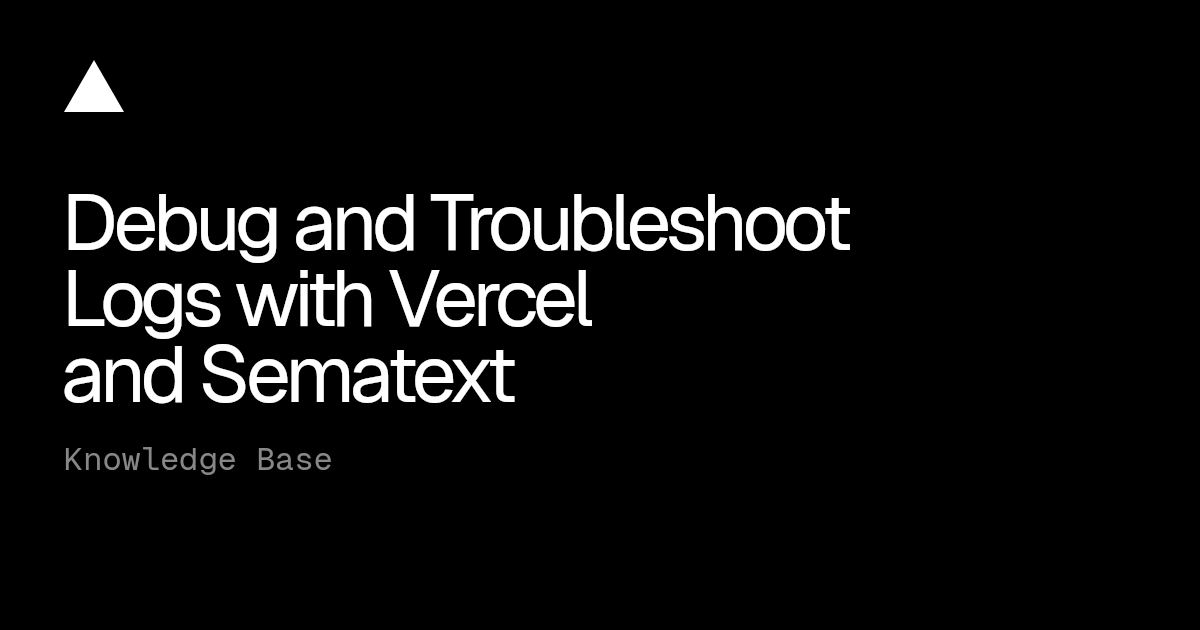 Debug and Troubleshoot Logs with Vercel and Sematext | Vercel Knowledge ...
