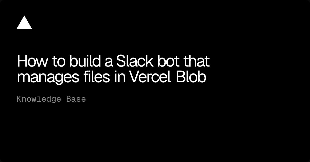 How to build a Slack bot that manages files in Vercel Blob | Vercel ...