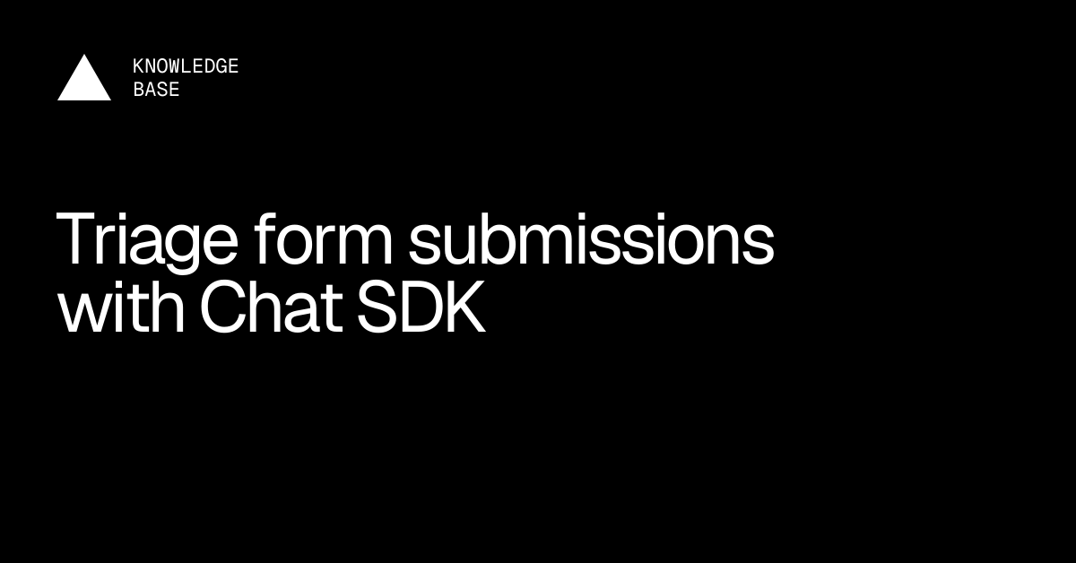 Triage form submissions with Chat SDK | Vercel Knowledge Base
