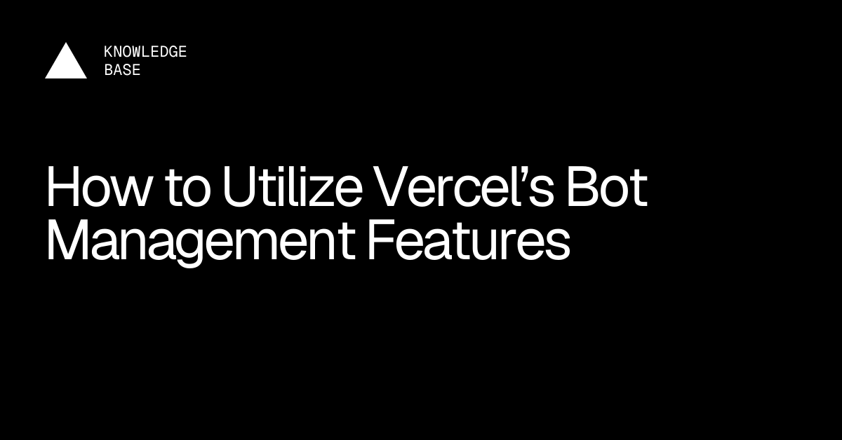 How to Utilize Vercel’s Bot Management Features | Vercel Knowledge Base