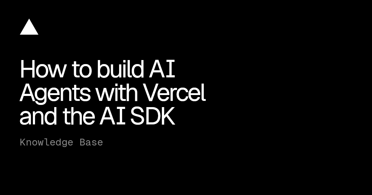 How to build AI Agents with Vercel and the AI SDK | Vercel Knowledge Base