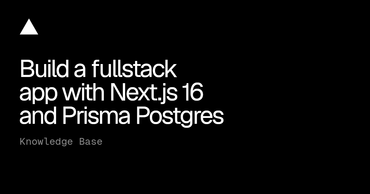 Build a fullstack app with Next.js 16 and Prisma Postgres | Vercel ...