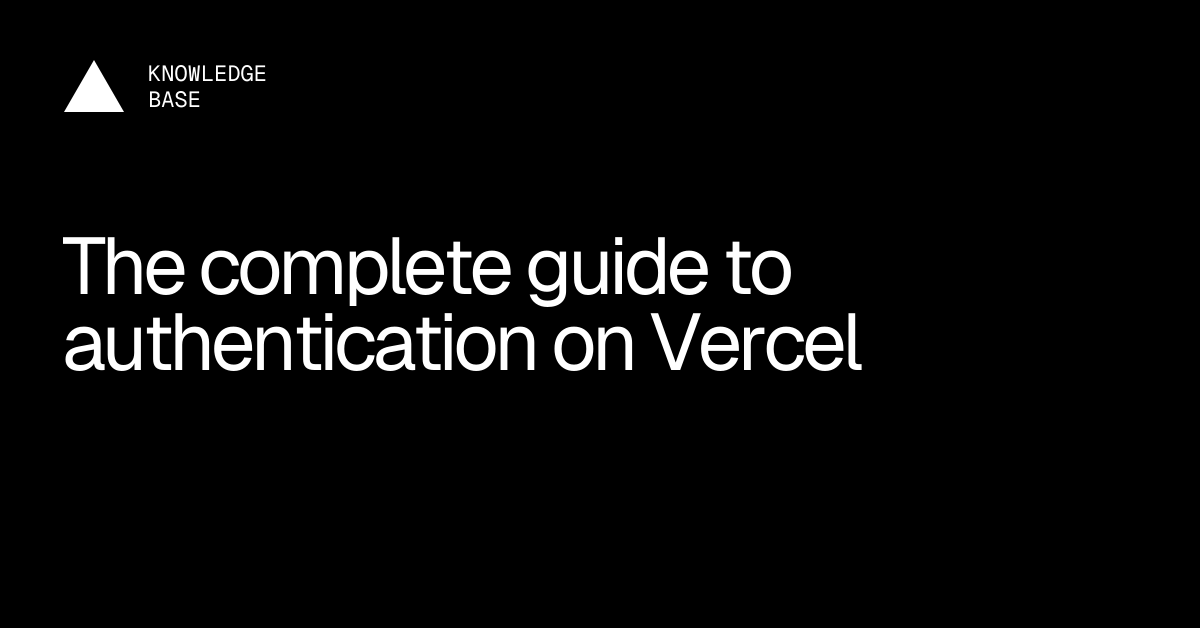 The complete guide to authentication on Vercel | Vercel Knowledge Base