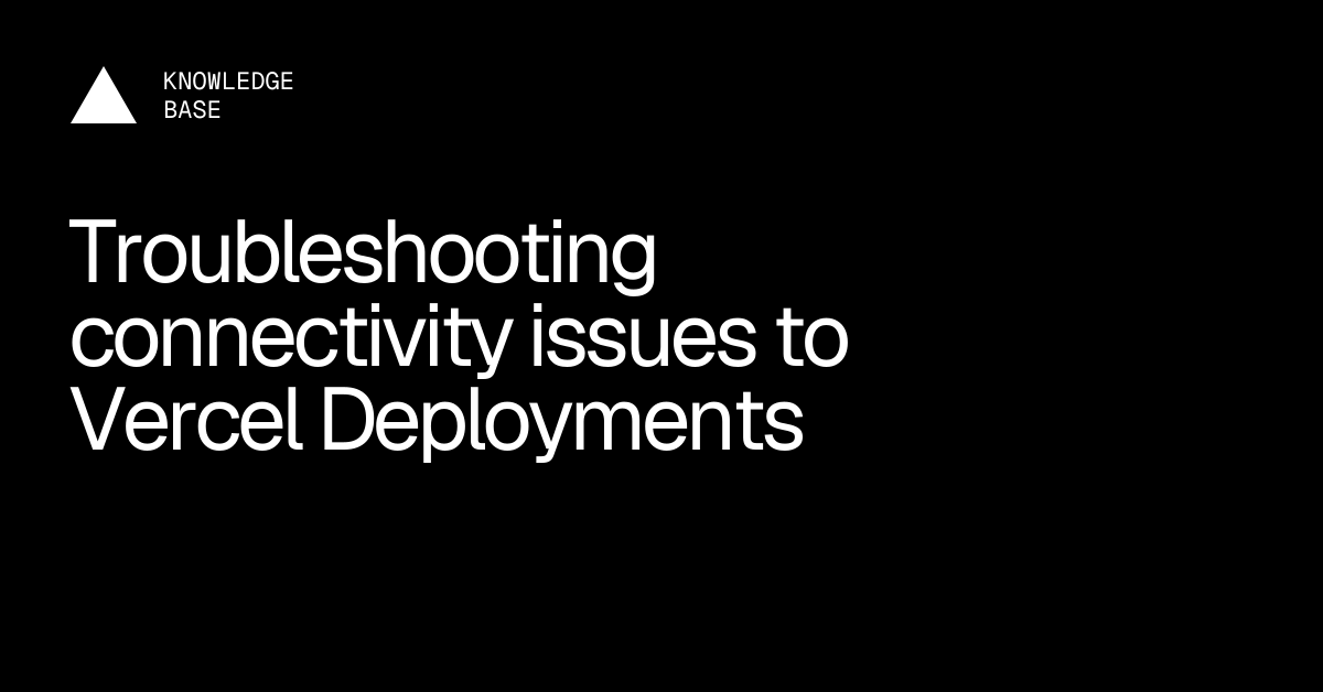 Troubleshooting connectivity issues to Vercel Deployments | Vercel ...