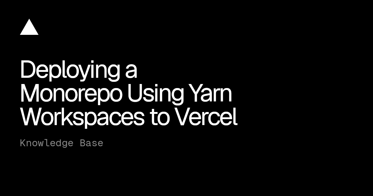 Deploying a Monorepo Using Yarn Workspaces to Vercel | Vercel Knowledge ...