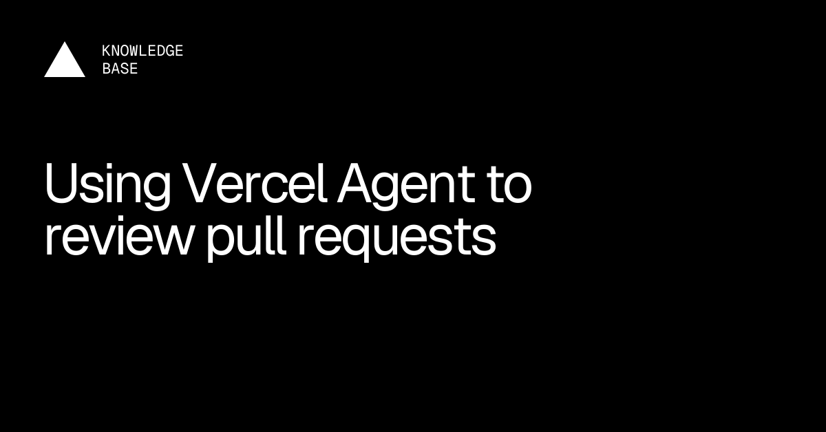 Using Vercel Agent to review pull requests | Vercel Knowledge Base