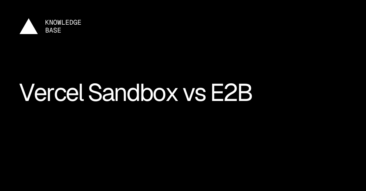 Vercel Sandbox vs E2B | Vercel Knowledge Base