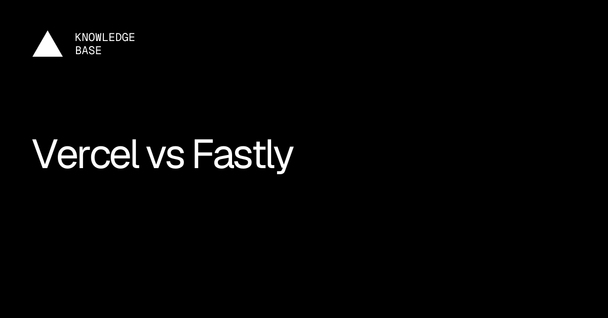 Vercel vs Fastly | Vercel Knowledge Base