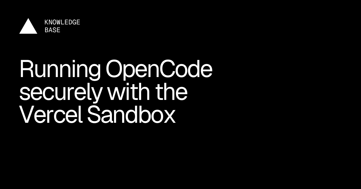 Running OpenCode securely with the Vercel Sandbox | Vercel Knowledge Base