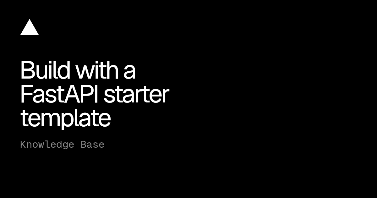 Build with a FastAPI starter template | Vercel Knowledge Base