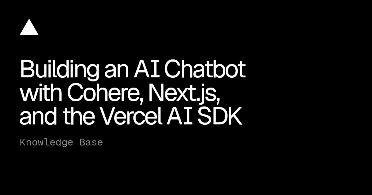Building an AI Chatbot with Cohere, Next.js, and the Vercel AI SDK ...