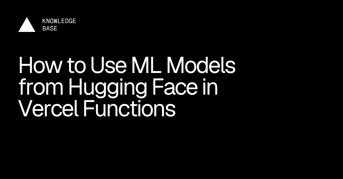 How to Use ML Models from Hugging Face in Vercel Functions | Vercel ...