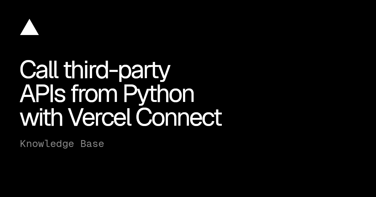 Call third-party APIs from Python with Vercel Connect | Vercel ...