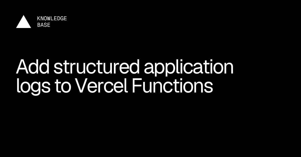 Add structured application logs to Vercel Functions | Vercel Knowledge Base