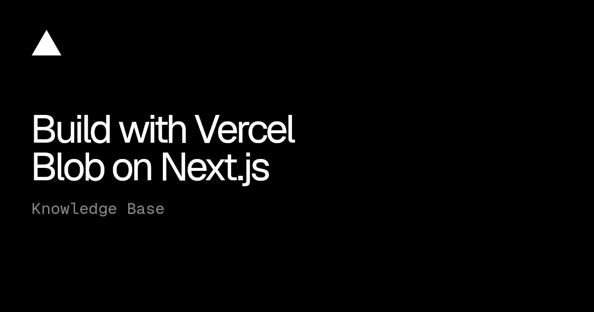 Build with Vercel Blob on Next.js | Vercel Knowledge Base