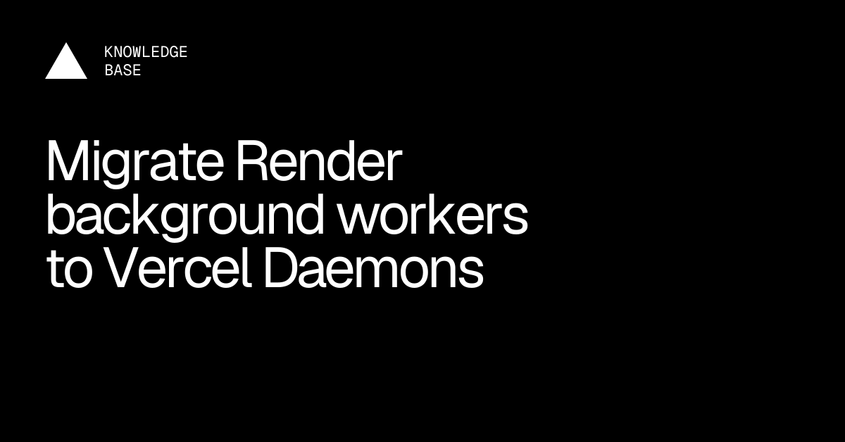 Migrate Render background workers to Vercel Daemons | Vercel Knowledge Base