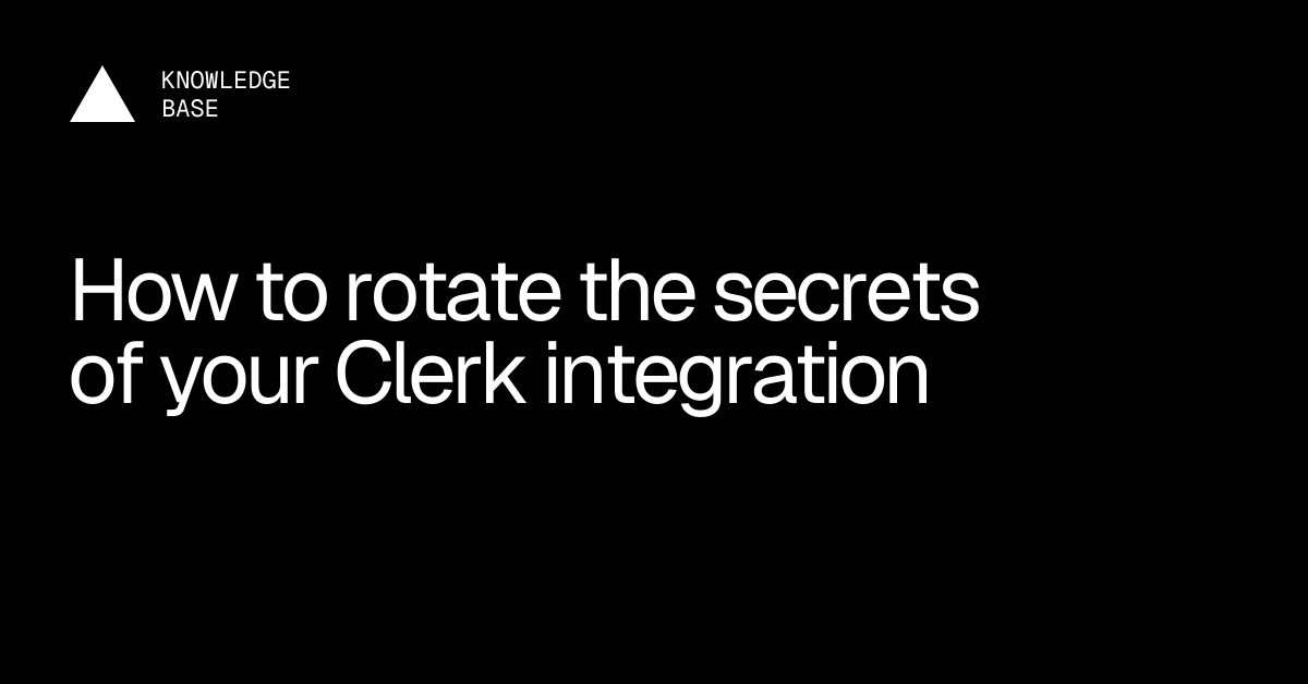 How to rotate the secrets of your Clerk integration | Vercel Knowledge Base