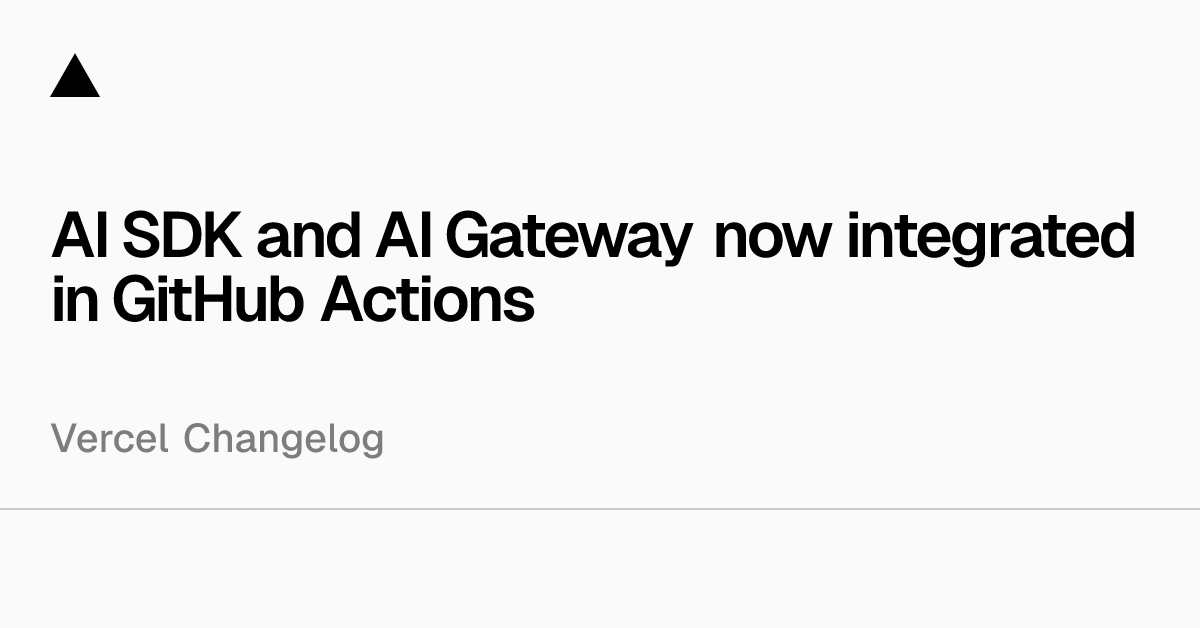 AI SDK and AI Gateway now integrated in GitHub Actions