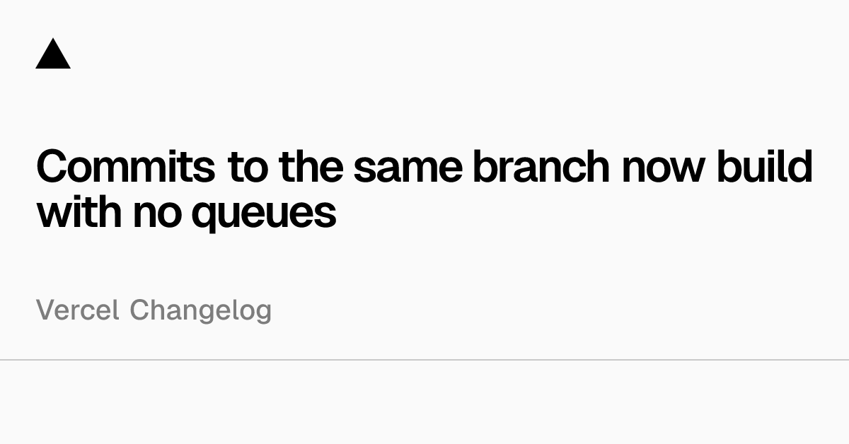 Commits to the same branch now build with no queues
