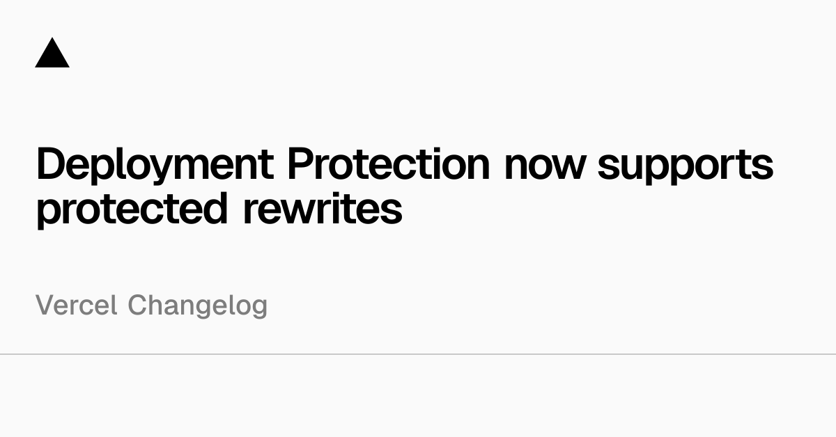 Deployment Protection now supports protected rewrites - Vercel