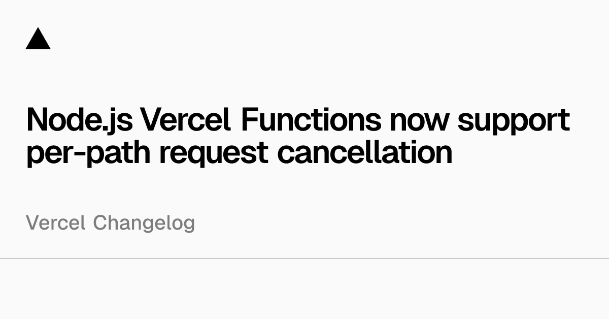 Node.js Vercel Functions now support per-path request cancellation