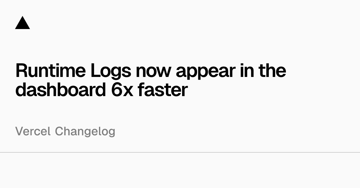Runtime Logs now appear in the dashboard 6x faster