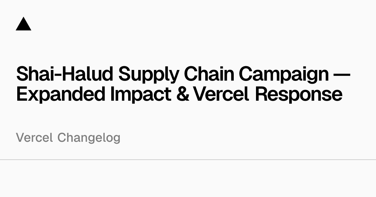Shai-Halud Supply Chain Campaign — Expanded Impact & Vercel Response