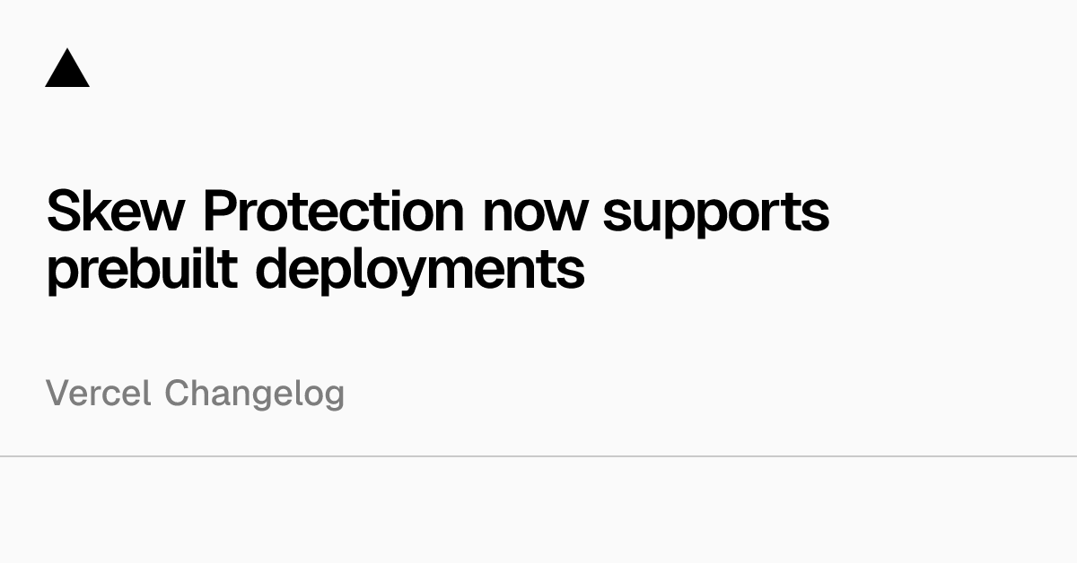 Skew Protection now supports prebuilt deployments
