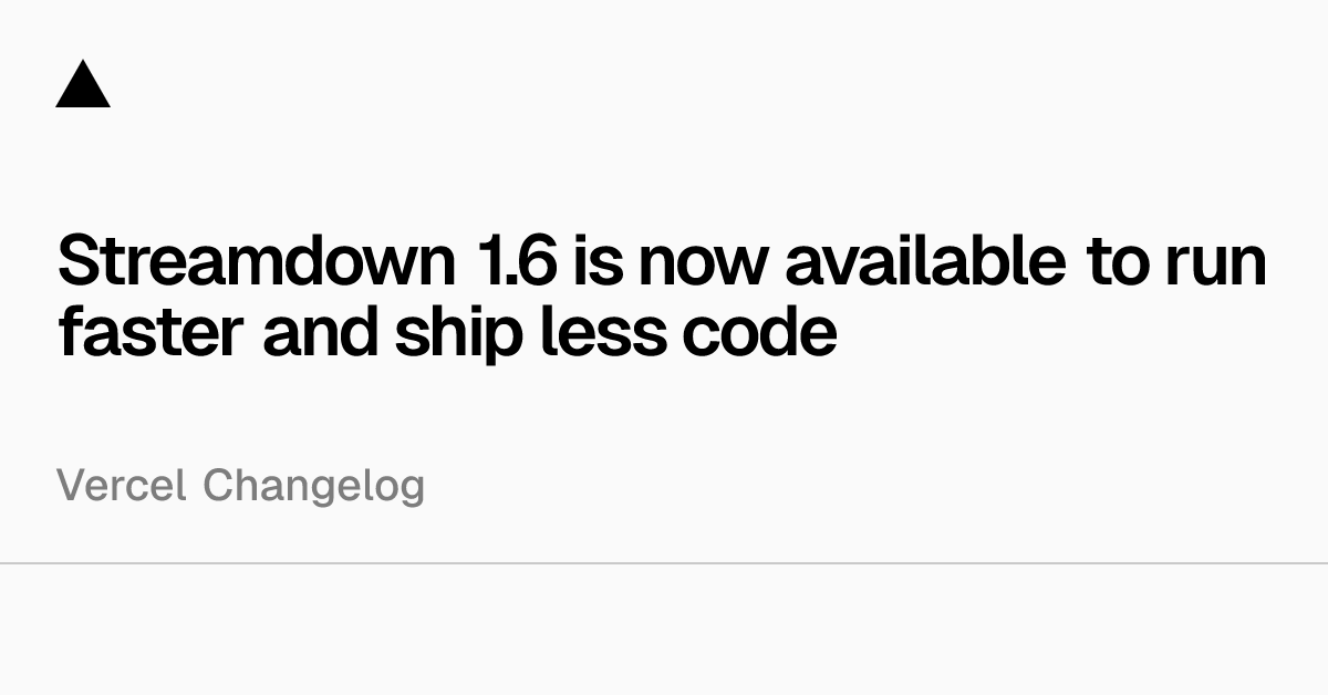 Streamdown 1.6 is now available to run faster and ship less code