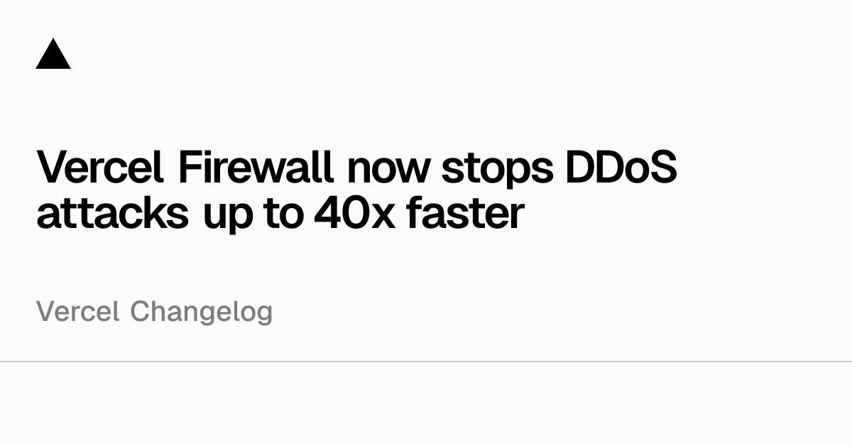 Vercel Firewall now stops DDoS attacks up to 40x faster - Vercel