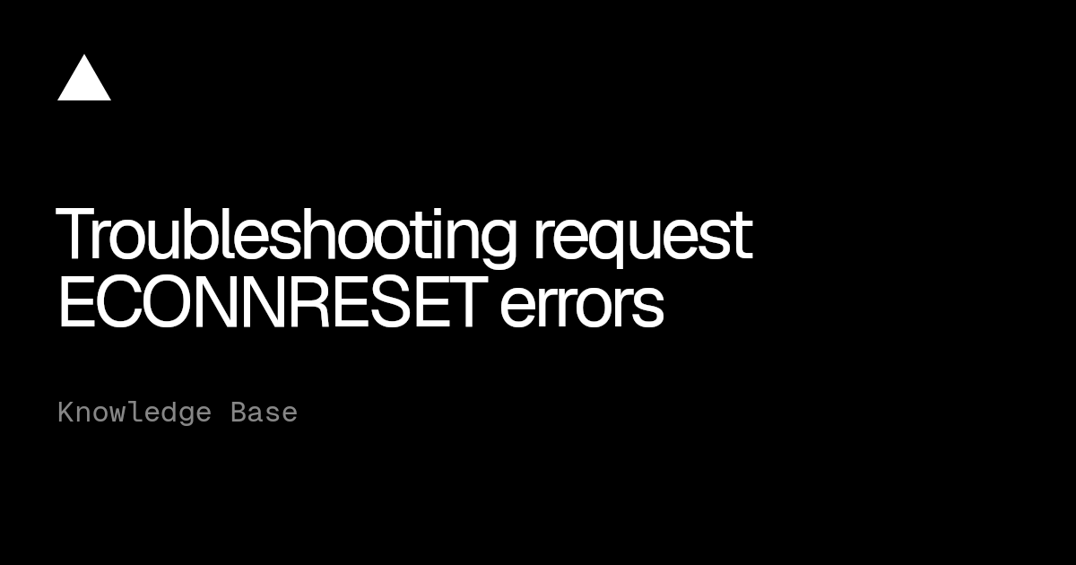 Troubleshooting request ECONNRESET errors | Vercel Knowledge Base