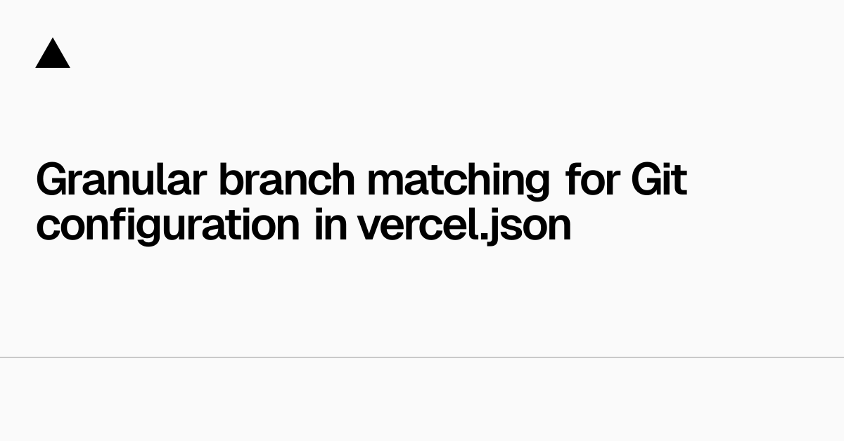 在 vercel.json 中对 Git 配置进行细粒度分支匹配