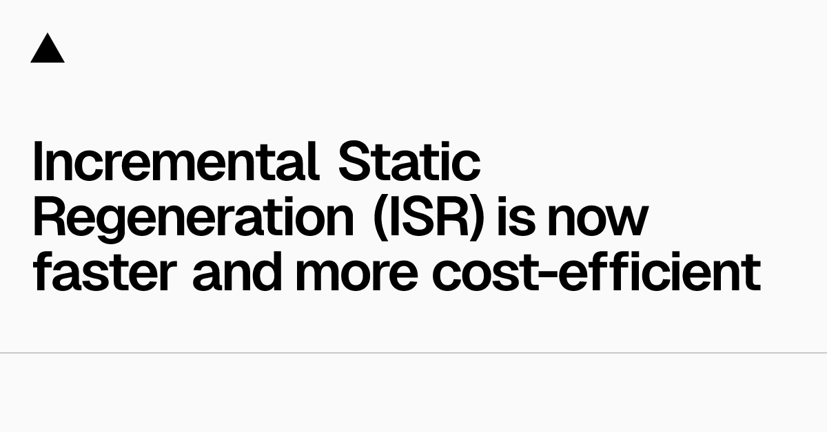 Incremental Static Regeneration (ISR) is now faster and more cost-efficient Feature image