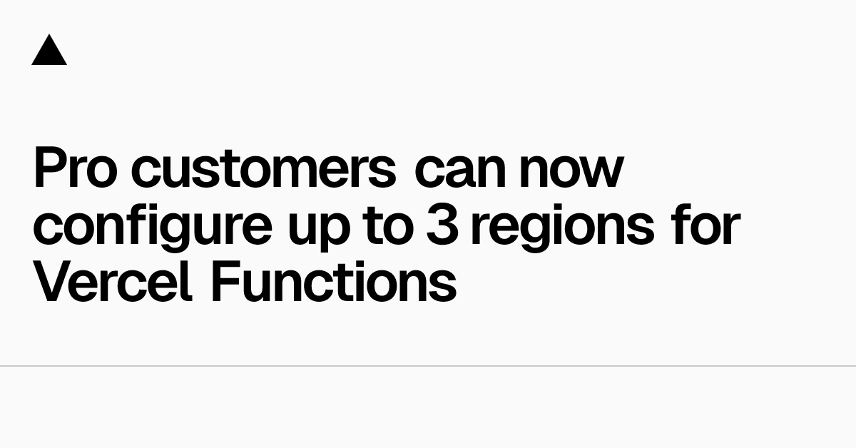 Pro customers can now configure up to 3 regions for Vercel Functions