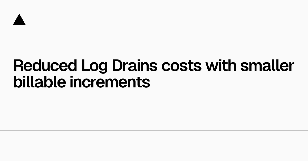 通过更小的计费增量降低Log Drains成本