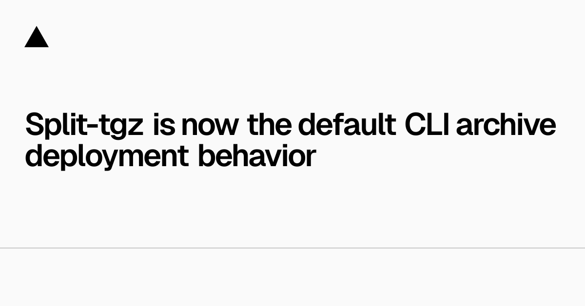 split-tgz 现在是默认的 CLI 归档部署行为