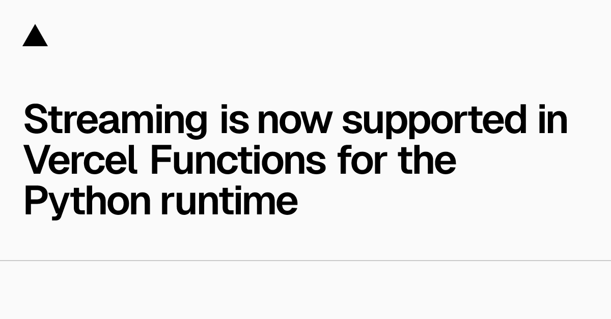 Streaming is now supported in Vercel Functions for the Python runtime