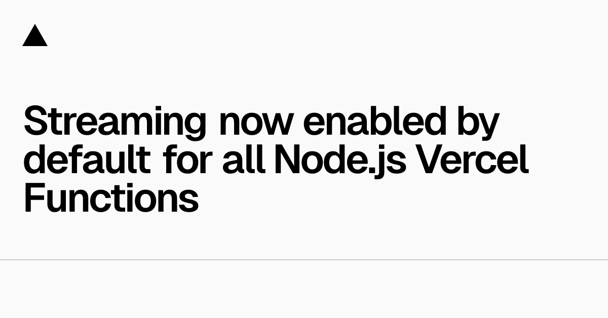 Vercel Functions 的 Node.js 版本现已默认启用流式传输