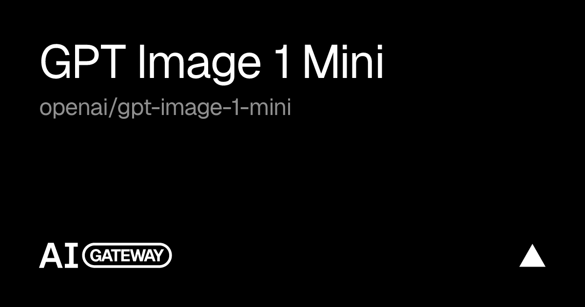 GPT Image 1 Mini by OpenAI on Vercel AI Gateway, Specs, Pricing & API