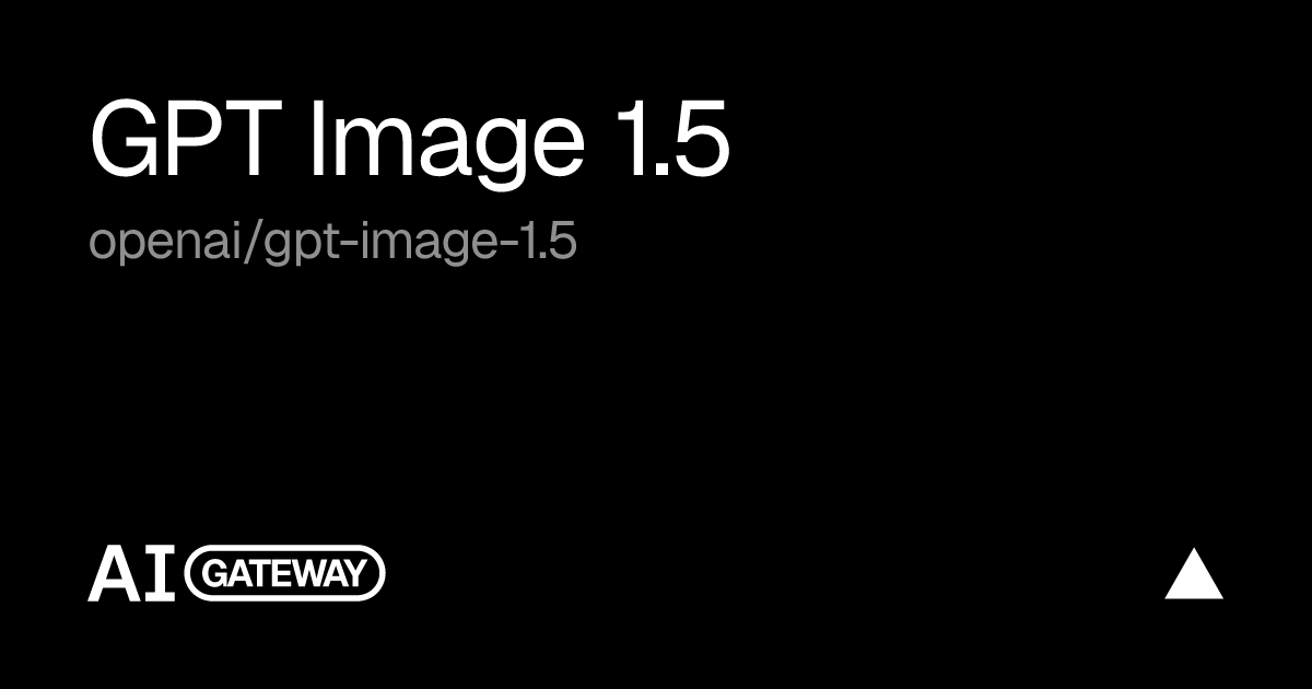 GPT Image 1.5 by OpenAI on Vercel AI Gateway, Specs, Pricing & API ...