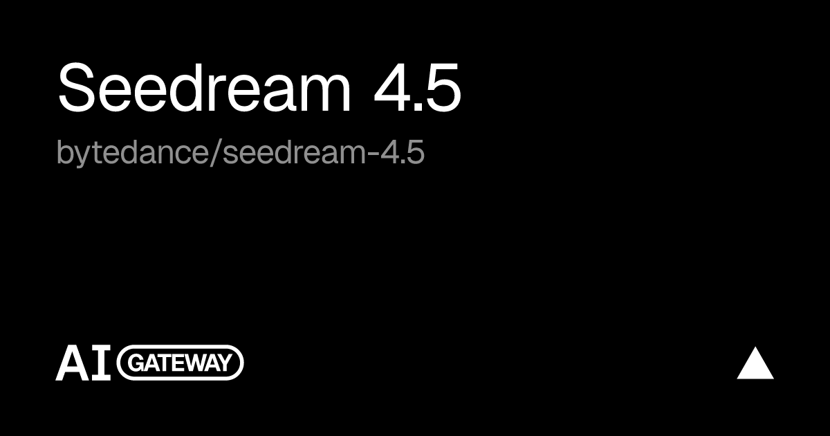 Seedream 4.5 by ByteDance on Vercel AI Gateway, Specs, Pricing & API